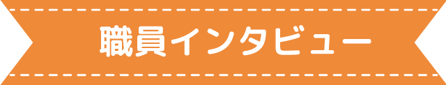 職員インタビュー